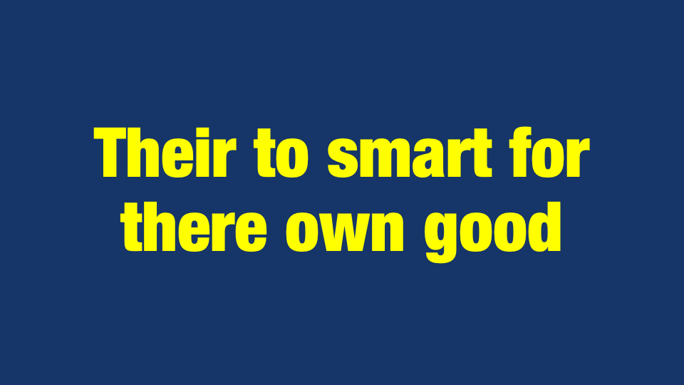 Bad spelling: their to smart for there own good • Kevin Harrington Bad spelling: their to smart for there own good