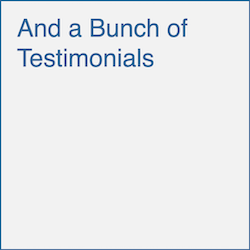 And a Bunch of Testimonials