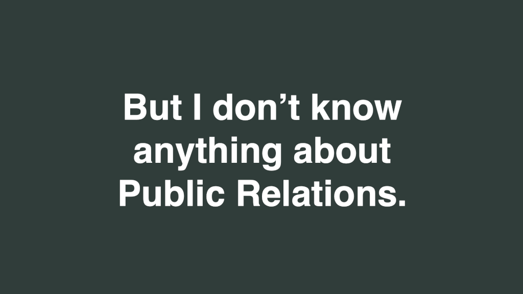 I don't know anything about Public Relations