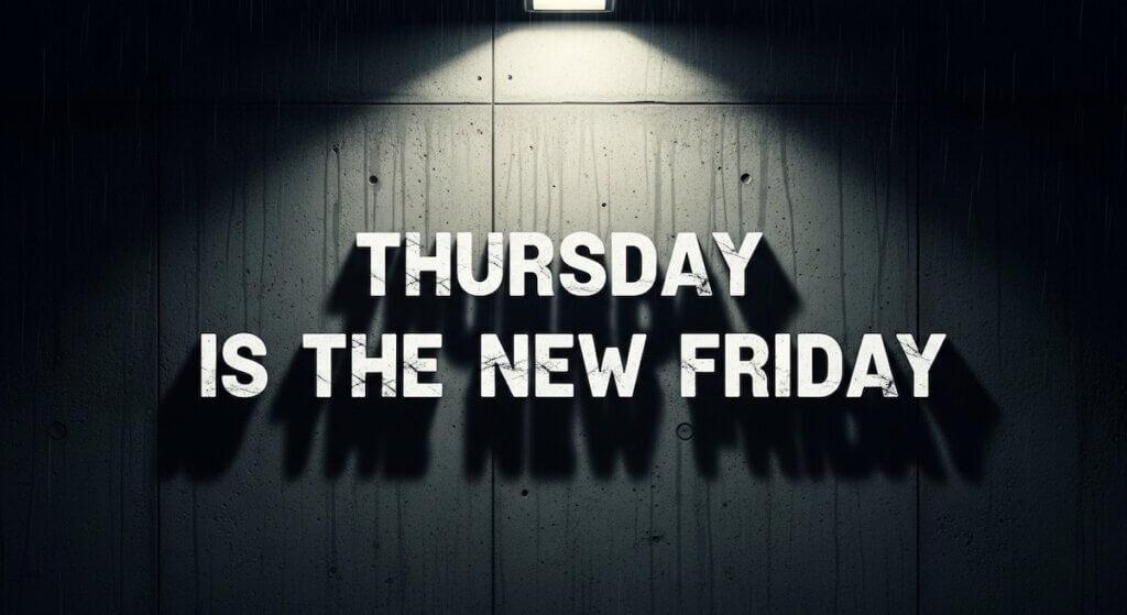Thursday is the new Friday • Kevin Harrington Thursday is the new Friday